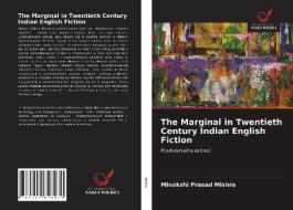 The Marginal In Twentieth Century Indian English Fiction di Mishra Minakshi Prasad Mishra edito da KS OmniScriptum Publishing