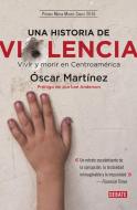 Una historia de violencia : vivir y morir en Centroamérica di Óscar Martínez edito da DEBATE