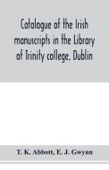 Catalogue of the Irish manuscripts in the Library of Trinity college, Dublin di T. K. Abbott, E. J. Gwynn edito da Alpha Editions