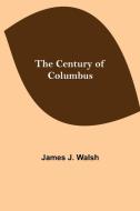 The Century of Columbus di James J. Walsh edito da Alpha Editions