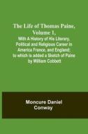 The Life Of Thomas Paine, Volume 1 , With A History of His Literary, Political and Religious Career in America France, and England; to which is added  di Moncure Daniel Conway edito da Alpha Editions