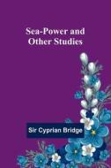 Sea-Power and Other Studies di Cyprian Bridge edito da Alpha Editions