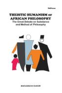 Theistic Humanism Of African Philosophy di Dukor Maduabuchi Dukor edito da African Books Collective