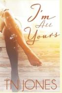 I'm All Yours di Tn Jones edito da Independently Published