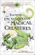 The Element Encyclopedia Of Magical Creatures di John Matthews, Caitlin Matthews edito da Harpercollins Publishers