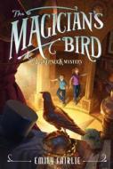 The Magician's Bird di Emily Fairlie edito da KATHERINE TEGEN BOOKS