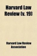 Harvard Law Review (v. 19) di Harvard Law Review Association edito da General Books Llc