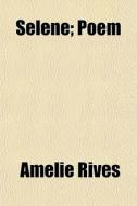 Selene; Poem di Amelie Rives edito da General Books Llc