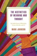 The Aesthetics of Meaning and Thought di Mark Johnson edito da The University of Chicago Press