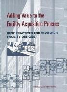 Adding Value To The Facility Acquisition Process di Ralph S. Spillinger, Federal Facilities Council, Standing Committee on Organizational Performance and Metrics, National Research Council, National Academy edito da National Academies Press