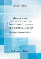 Memoirs and Proceedings of the Manchester Literary Philosophical Society, Vol. 55: Manchester Memoirs, 1910-11 (Classic Reprint) di Unknown Author edito da Forgotten Books