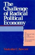 The Challenge Of Radical Political Economy di Malcolm C. Sawyer edito da Rowman & Littlefield