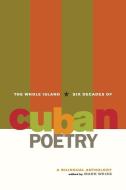 The Whole Island - Six Decades of Cuban Poetry - A  Bilingual Anthology di Mark Weiss edito da University of California Press