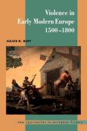 Violence in Early Modern Europe 1500 1800 di Julius R. Ruff edito da Cambridge University Press