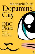 Meanwhile In Dopamine City di DBC Pierre edito da Faber & Faber