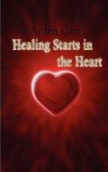 Healing Starts In The Heart di Gist edito da Arden Gist Ministries