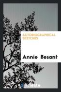 Autobiographical Sketches di Annie Besant edito da Trieste Publishing