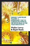 Friendly and Feejee Islands: A Missionary Visit to Various Stations in the South Seas, in the Year MDCCCXLVII di Walter Lawry, Elijah Hoole edito da LIGHTNING SOURCE INC