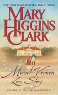 Mount Vernon Love Story: A Novel of George and Martha Washington di Mary Higgins Clark edito da POCKET BOOKS