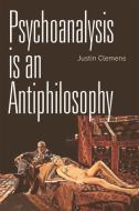 Psychoanalysis is an Antiphilosophy di Justin Clemens edito da Edinburgh University Press
