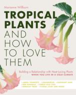 Tropical Plants and How to Love Them: Building a Relationship with Heat-Loving Plants When You Live in a Cold Climate. di Marianne Willburn edito da COOL SPRINGS PR