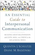 An Essential Guide to Interpersonal Communication di Quentin J. Schultze, Diane M. Badzinski edito da Baker Publishing Group