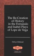 The Re-Creation of History in the Fernando and Isabel Plays of Lope de Vega di DeLys Ostlund edito da Lang, Peter
