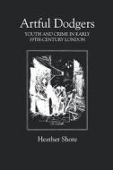 Artful Dodgers - Youth and Crime in Early Nineteenth-Century London di Heather Shore edito da Boydell Press