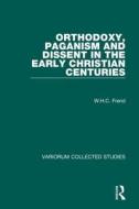 Orthodoxy, Paganism and Dissent in the Early Christian Centuries di W. H. C. Frend edito da Routledge