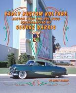 Early Kustom Kulture: Kustoms and Hot Rods Photographed by George Barris di Brett Barris, George Barris edito da LAST GASP