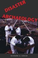 Disaster Archaeology di Richard Gould edito da The University of Utah Press