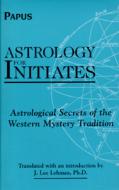 Astrology for Initates: Astrological Secrets of the Western Mystery Tradition di Papus edito da RED WHEEL/WEISER