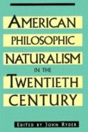 American Philosophic Naturalism In The Twentieth Century di John Ryder edito da Prometheus Books