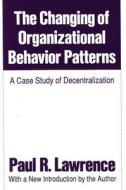 The Changing Of Organizational Behaviour Patterns di Paul R. Lawrence edito da Transaction Publishers