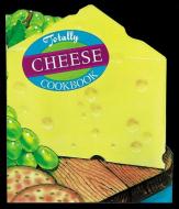 Totally Cheese di Helene Siegel, Karen Gillingham edito da TEN SPEED PR