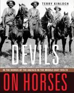 Devils on Horses: In the Words of the Anzacs in the Middle East 1916-19 di Terry Kinloch edito da EXISLE PUB