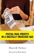 Postal Mail Profits in a Digitally Obsessed Age di David Foley edito da LIGHTNING SOURCE UK LTD