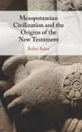 Mesopotamian Civilization And The Origins Of The New Testament di Robin Baker edito da Cambridge University Press