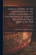 Annual Report of the Department of the Lands and Forests of the Province of Alberta Fiscal Year Ended March 31st 1958; 1957/1958 edito da LIGHTNING SOURCE INC