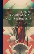 Hymns Composed On Various Subjects di Joseph Hart edito da LEGARE STREET PR