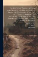 The Poetical Works of John and Charles Wesley: Reprinted From the Originals, With the Last Corrections of the Authors; Together With the Poems of Char di John Wesley, Charles Wesley, G. Osborn edito da LEGARE STREET PR