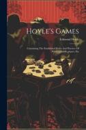 Hoyle's Games: Containing The Established Rules And Practice Of Whist, quadrille, piquet, Etc di Edmond Hoyle edito da LEGARE STREET PR