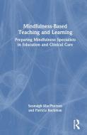 Mindfulness-Based Teaching And Learning di Seonaigh MacPherson, Patricia Rockman edito da Taylor & Francis Ltd