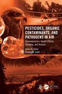Pesticides, Organic Contaminants, And Pathogens In Air di Seiber James N. Seiber, Cahill Thomas M. Cahill edito da Taylor & Francis Ltd