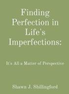 Finding Perfection in Life's Imperfections di Shawn Shillingford edito da Indy Pub