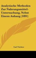 Analytische Methoden Zur Nahrungsmittel-Untersuchung, Nebst Einem Anhang (1891) di Carl Virchow edito da Kessinger Publishing