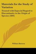 Materials for the Study of Variation: Treated with Especial Regard to Discontinuity in the Origin of Species (1894) di William Bateson edito da Kessinger Publishing
