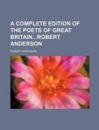 A Complete Edition of the Poets of Great Britainrobert Anderson di Robert Anderson edito da Rarebooksclub.com