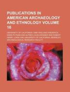 Publications in American Archaeology and Ethnology Volume 16 di California University edito da Rarebooksclub.com