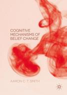 Cognitive Mechanisms of Belief Change di Aaron C. T. Smith edito da Palgrave Macmillan UK